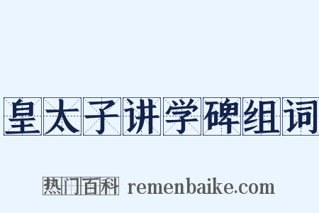 皇太子讲学碑组词是什么意思的图片